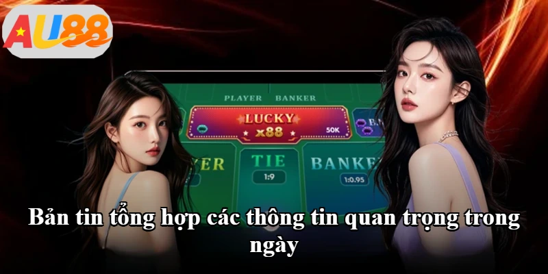 Bản tin tổng hợp các thông tin quan trọng trong ngày Bản tin tổng hợp các thông tin quan trọng trong ngày