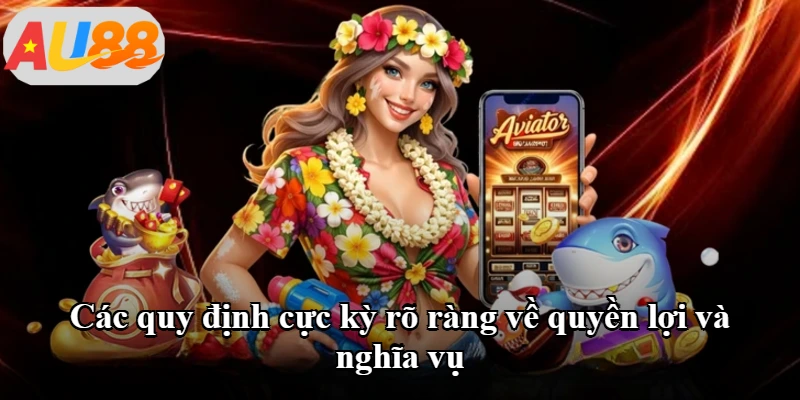 Các quy định cực kỳ rõ ràng về quyền lợi và nghĩa vụ Các quy định cực kỳ rõ ràng về quyền lợi và nghĩa vụ