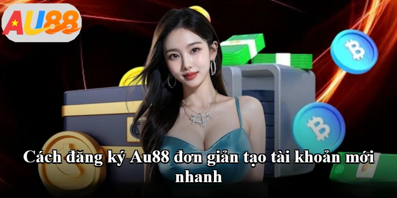 Cách đăng ký Au88 đơn giản tạo tài khoản mới nhanh Cách đăng ký Au88 đơn giản tạo tài khoản mới nhanh