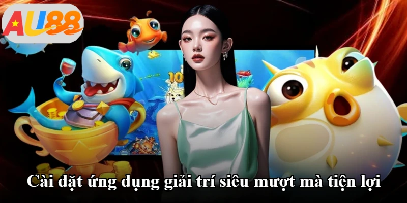 Cài đặt ứng dụng giải trí siêu mượt mà tiện lợi Cài đặt ứng dụng giải trí siêu mượt mà tiện lợi