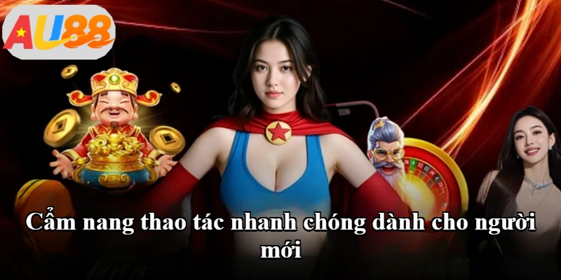 Cẩm nang thao tác nhanh chóng dành cho người mới Cẩm nang thao tác nhanh chóng dành cho người mới