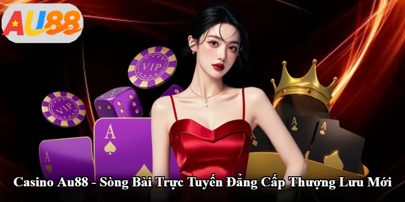 Casino Au88 - Sòng Bài Trực Tuyến Đẳng Cấp Thượng Lưu Mới