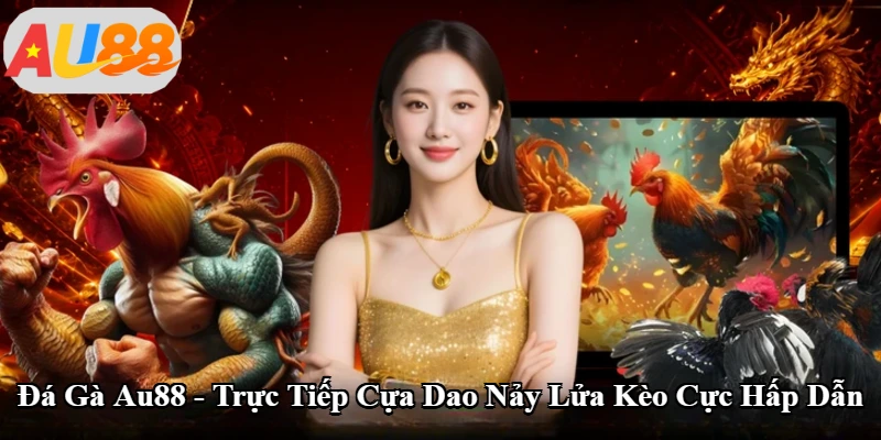 Đá Gà Au88 - Trực Tiếp Cựa Dao Nảy Lửa Kèo Cực Hấp Dẫn