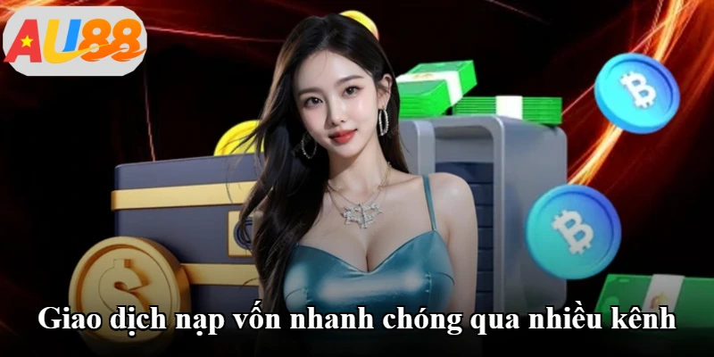 Giao dịch nạp vốn nhanh chóng qua nhiều kênh