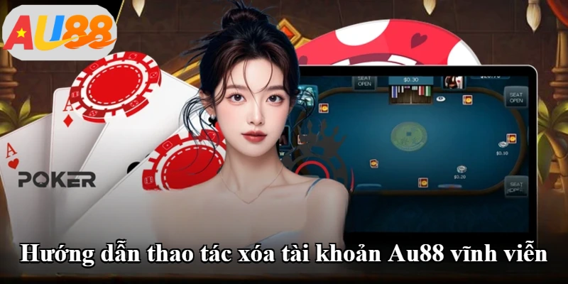 Hướng dẫn thao tác xóa tài khoản Au88 vĩnh viễn