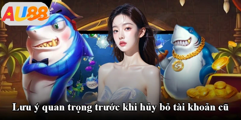 Lưu ý quan trọng trước khi hủy bỏ tài khoản cũ