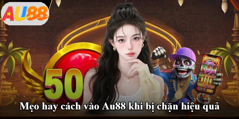 Mẹo hay cách vào Au88 khi bị chặn hiệu quả Mẹo hay cách vào Au88 khi bị chặn hiệu quả