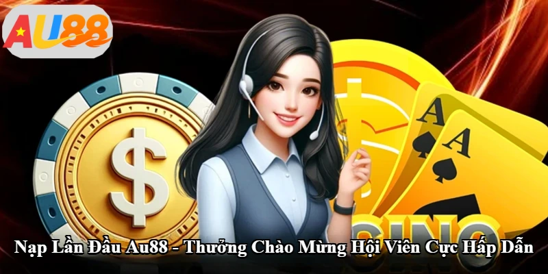 Nạp Lần Đầu Au88 - Thưởng Chào Mừng Hội Viên Cực Hấp Dẫn