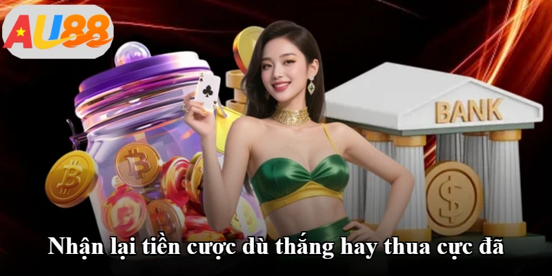 Nhận lại tiền cược dù thắng hay thua cực đã