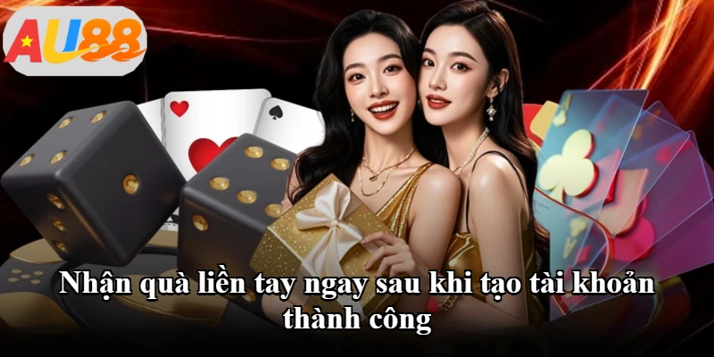Nhận quà liền tay ngay sau khi tạo tài khoản thành công Nhận quà liền tay ngay sau khi tạo tài khoản thành công
