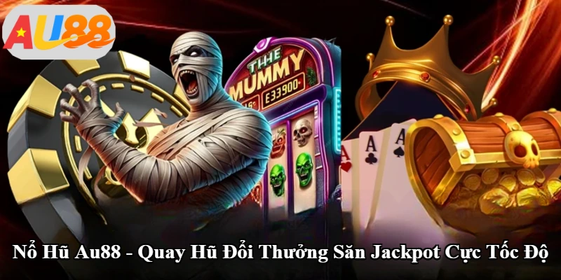 Nổ Hũ Au88 - Quay Hũ Đổi Thưởng Săn Jackpot Cực Tốc Độ
