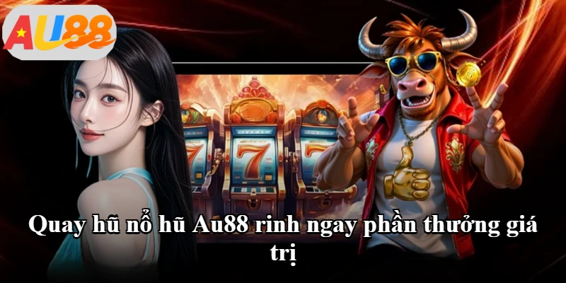 Quay hũ nổ hũ Au88 rinh ngay phần thưởng giá trị
