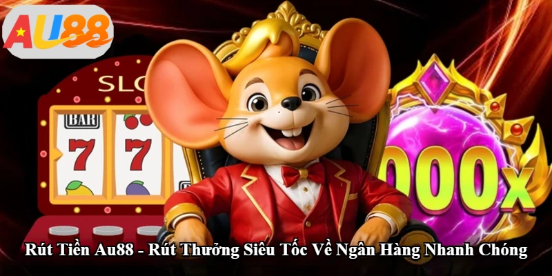 Rút Tiền Au88 - Rút Thưởng Siêu Tốc Về Ngân Hàng Nhanh Chóng