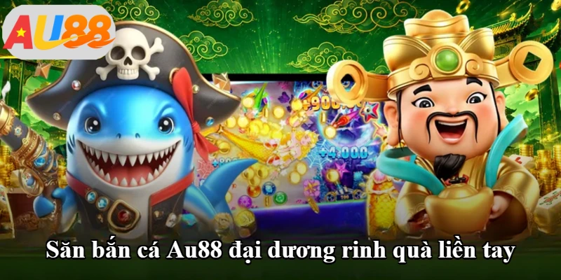 Săn bắn cá Au88 đại dương rinh quà liền tay Săn bắn cá Au88 đại dương rinh quà liền tay