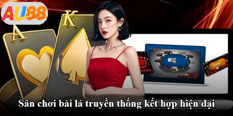 Sân chơi bài lá truyền thống kết hợp hiện đại Sân chơi bài lá truyền thống kết hợp hiện đại
