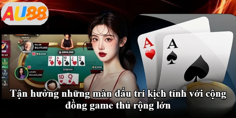 Tận hưởng những màn đấu trí kịch tính với cộng đồng game thủ rộng lớn Tận hưởng những màn đấu trí kịch tính với cộng đồng game thủ rộng lớn