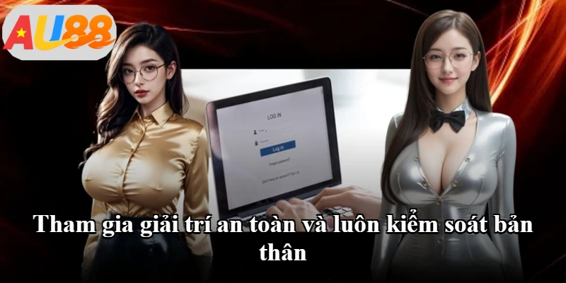 Tham gia giải trí an toàn và luôn kiểm soát bản thân