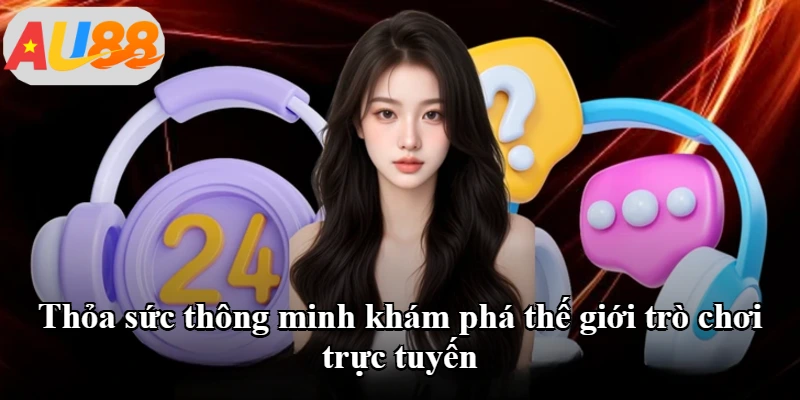 Thỏa sức thông minh khám phá thế giới trò chơi trực tuyến Thỏa sức thông minh khám phá thế giới trò chơi trực tuyến