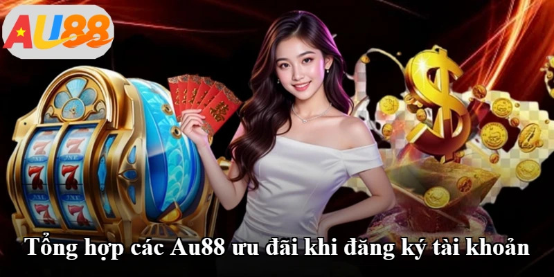 Tổng hợp các Au88 ưu đãi khi đăng ký tài khoản Tổng hợp các Au88 ưu đãi khi đăng ký tài khoản