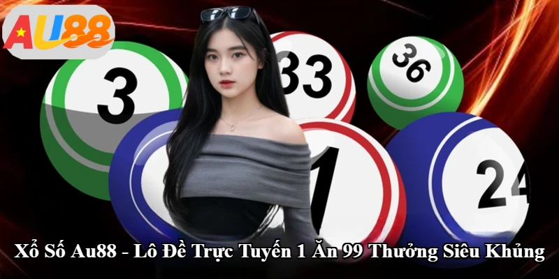 Xổ Số Au88 - Lô Đề Trực Tuyến 1 Ăn 99 Thưởng Siêu Khủng